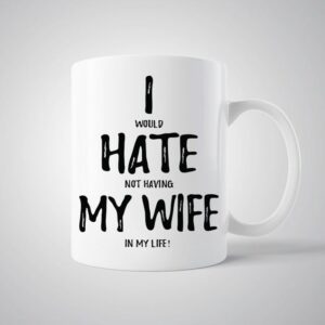 I Hate My Wife Custom White Ceramic Photo Mug | Personalized Coffee Mug